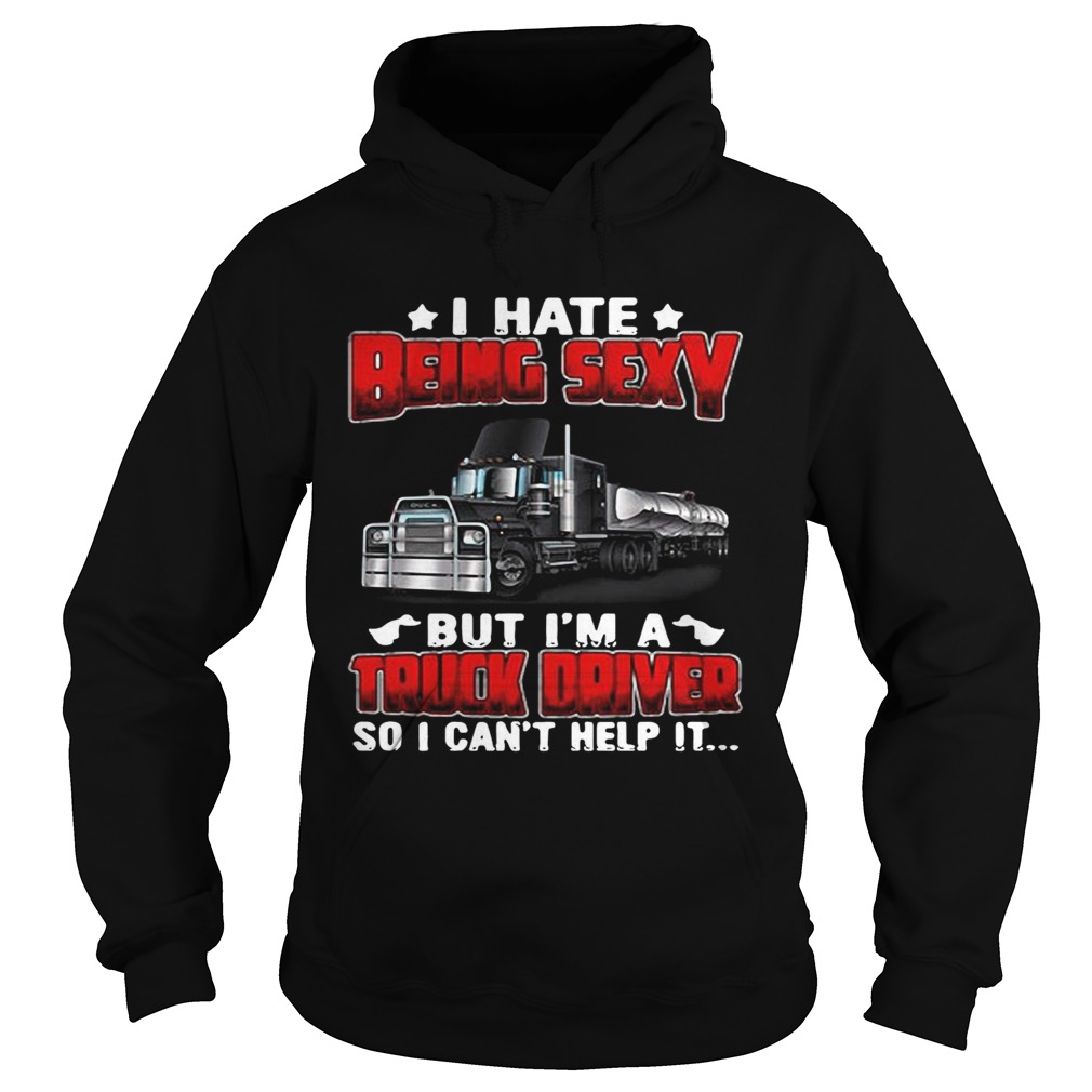 Hate Being Sexy But Im A Truck Driver So I Cant Help It Hoodie