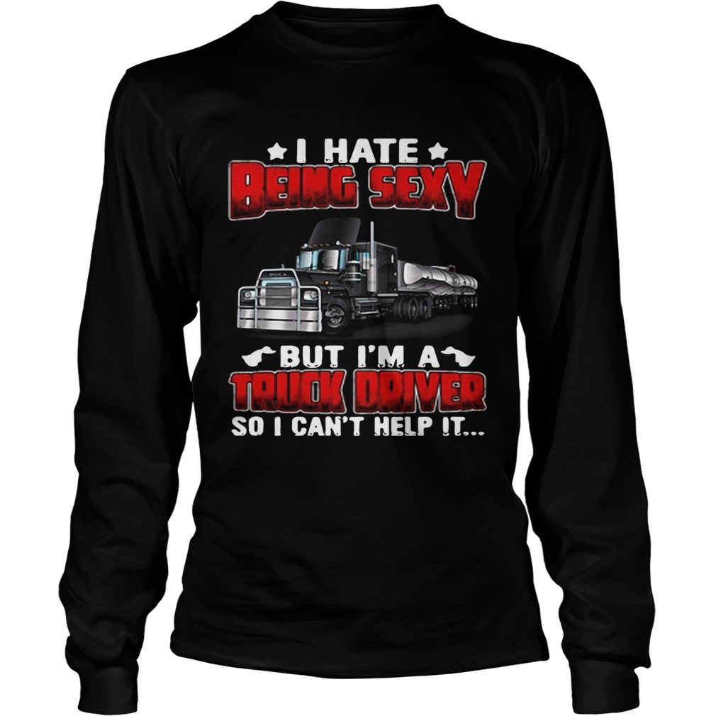 Hate Being Sexy But Im A Truck Driver So I Cant Help It Long Sleeve