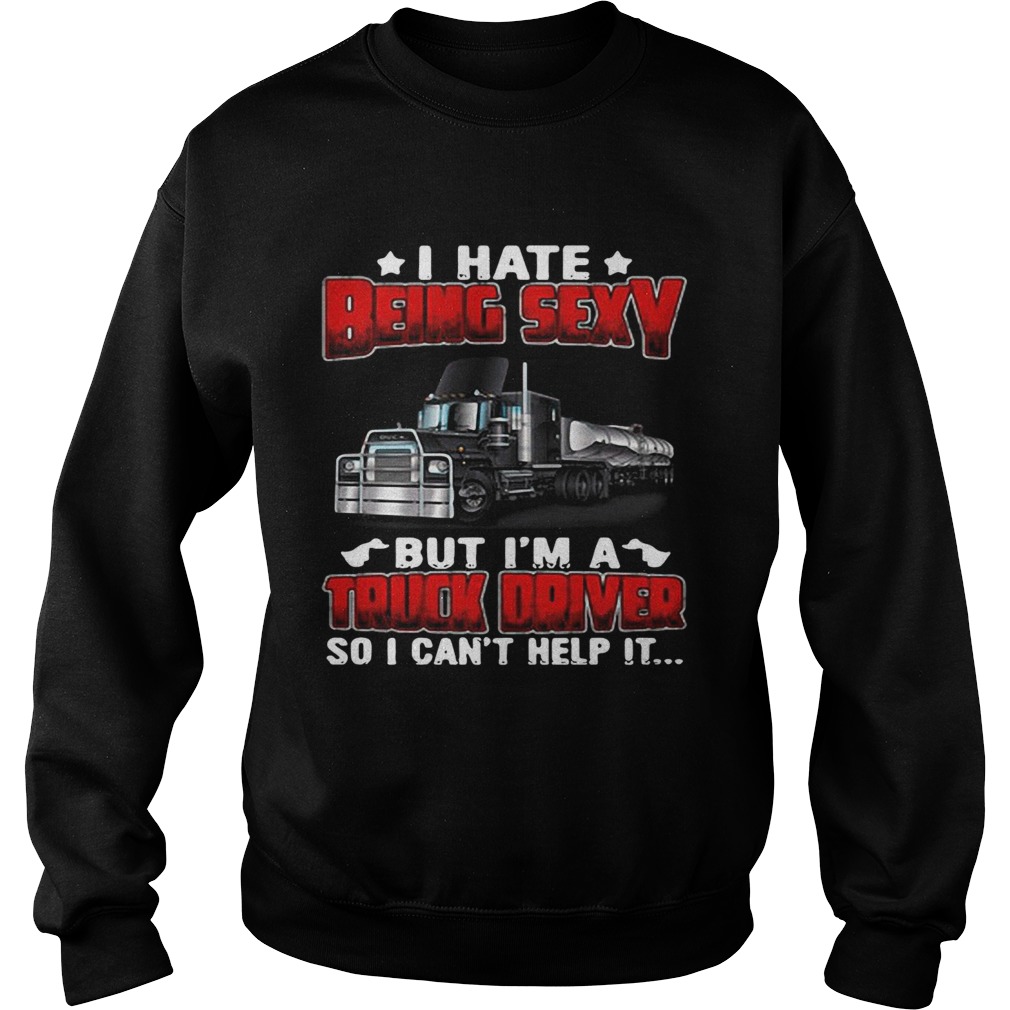 Hate Being Sexy But Im A Truck Driver So I Cant Help It Sweatshirt