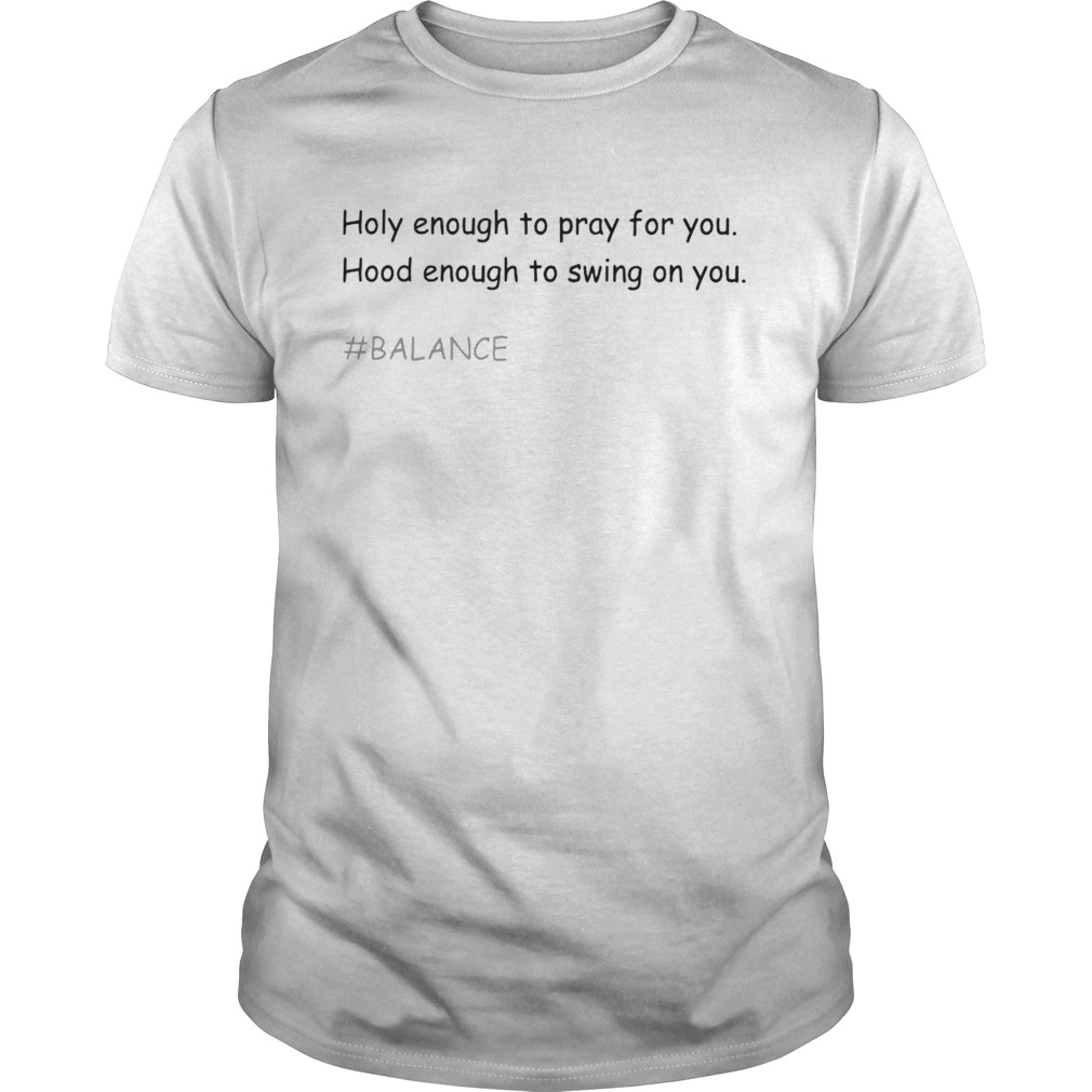 Holy Enough To Pray For You Hood Enough To Swing Balance shirt