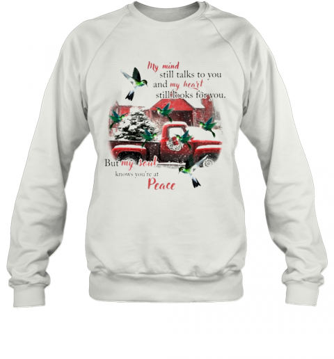 Hummingbird My Mind Still Talks To You And My Heart Still Looks For You But My Soul Knows You'Re At Peace Christmas T-Shirt Unisex Sweatshirt