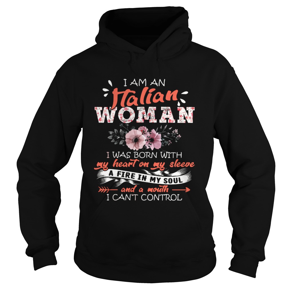 I Am An Italian Woman I Was Born With My Heart On My Sleeve A Fire In My Soul And A Mouth Hoodie