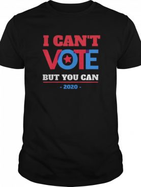I Can’t Vote But You Can Election 2020 shirt