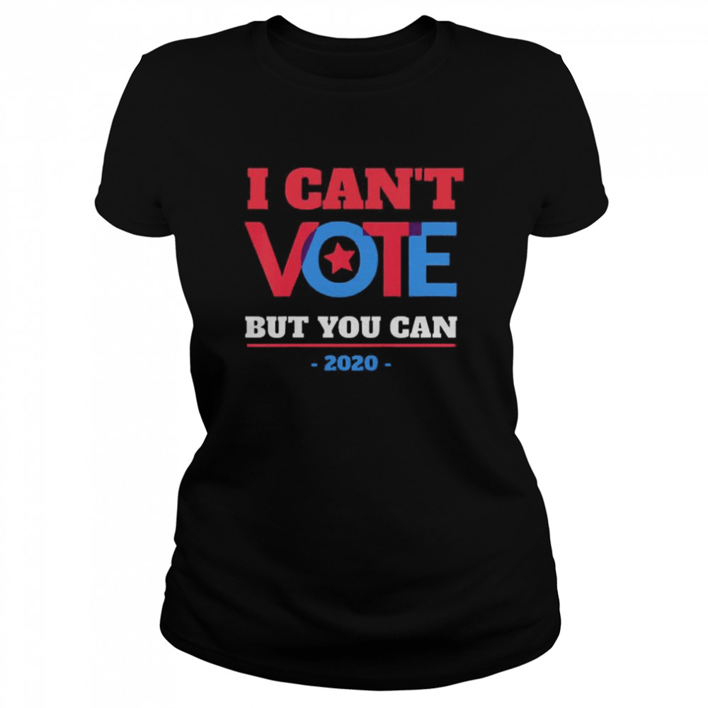 I Can’t Vote But You Can Election 2020 Classic Women's T-shirt
