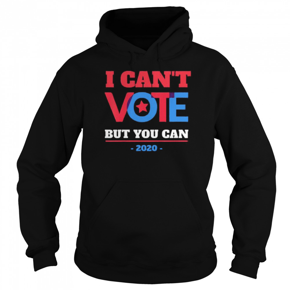 I Can’t Vote But You Can Election 2020 Unisex Hoodie