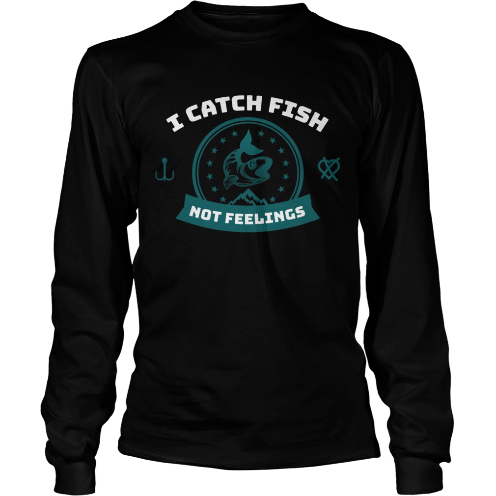 I Catch Fish Not Feelings Long Sleeve