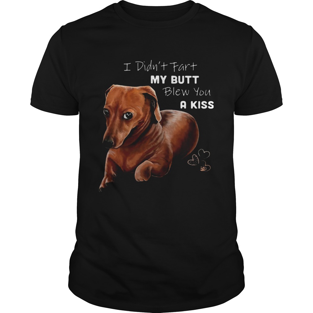 I Didnt Fart My Butt Blew You A Kiss shirt