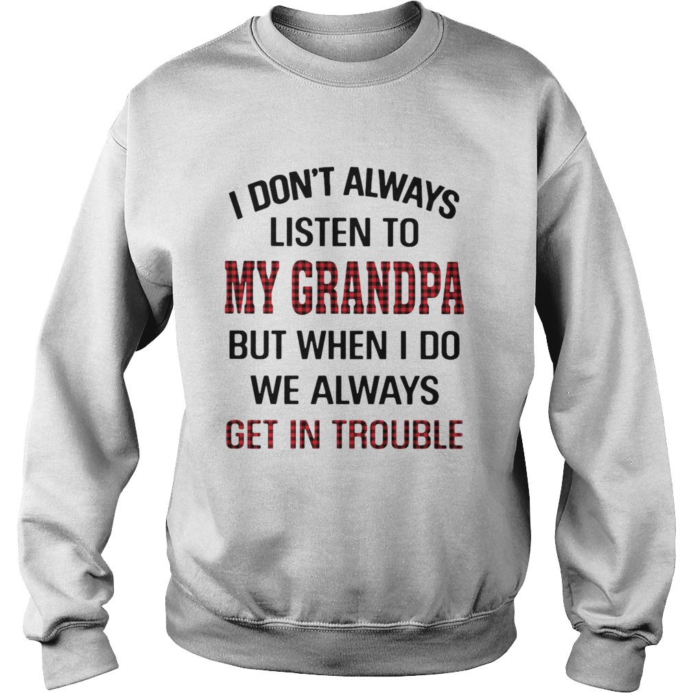 I Dont Always Listen To My Grandpa But When I Do We Always Get In Trouble Sweatshirt