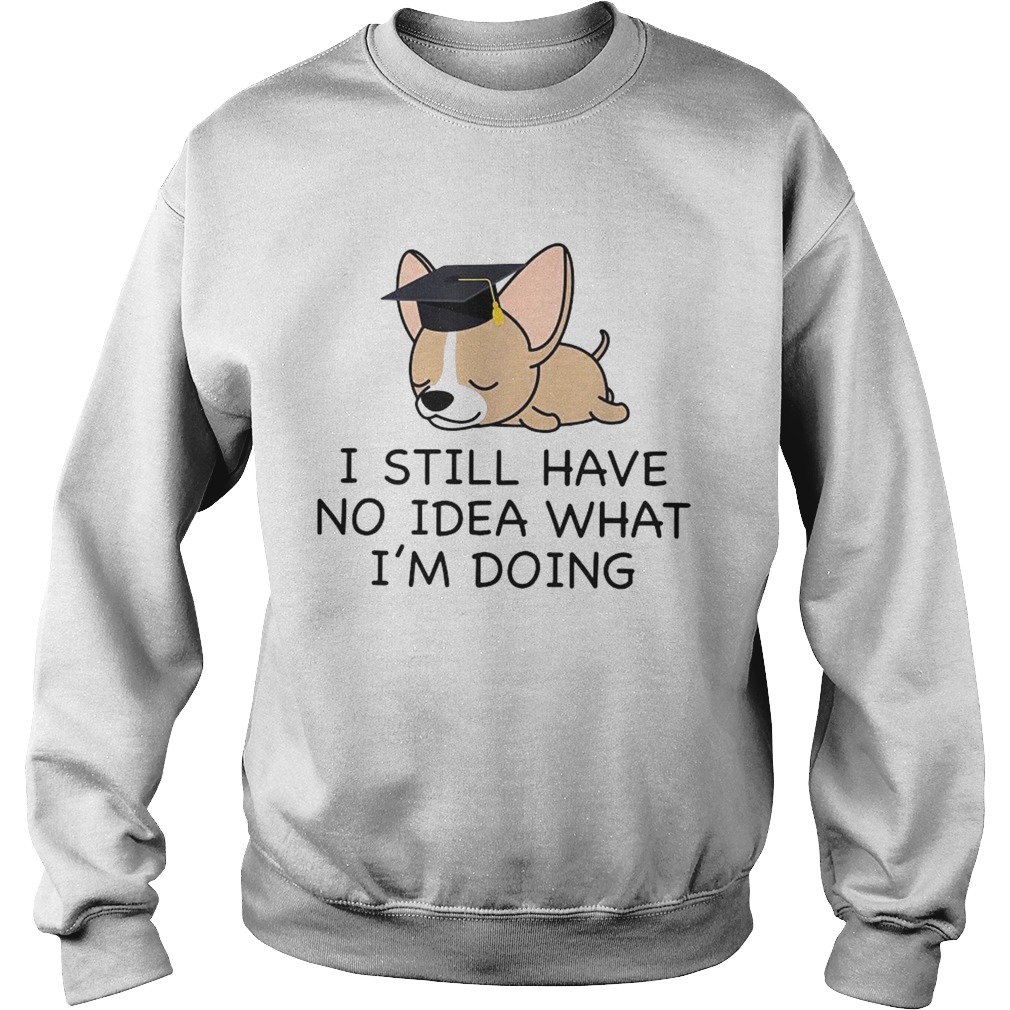 I Have No Idea What Im Doing Chihuahua Graduate Sweatshirt