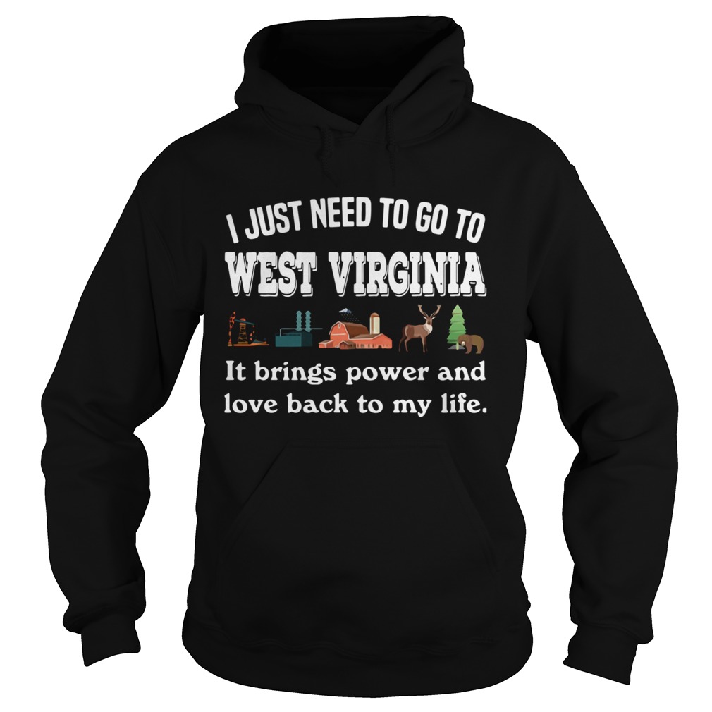 I Just Need To Go To West Virginia It Brings Power And Love Back To My Life Hoodie