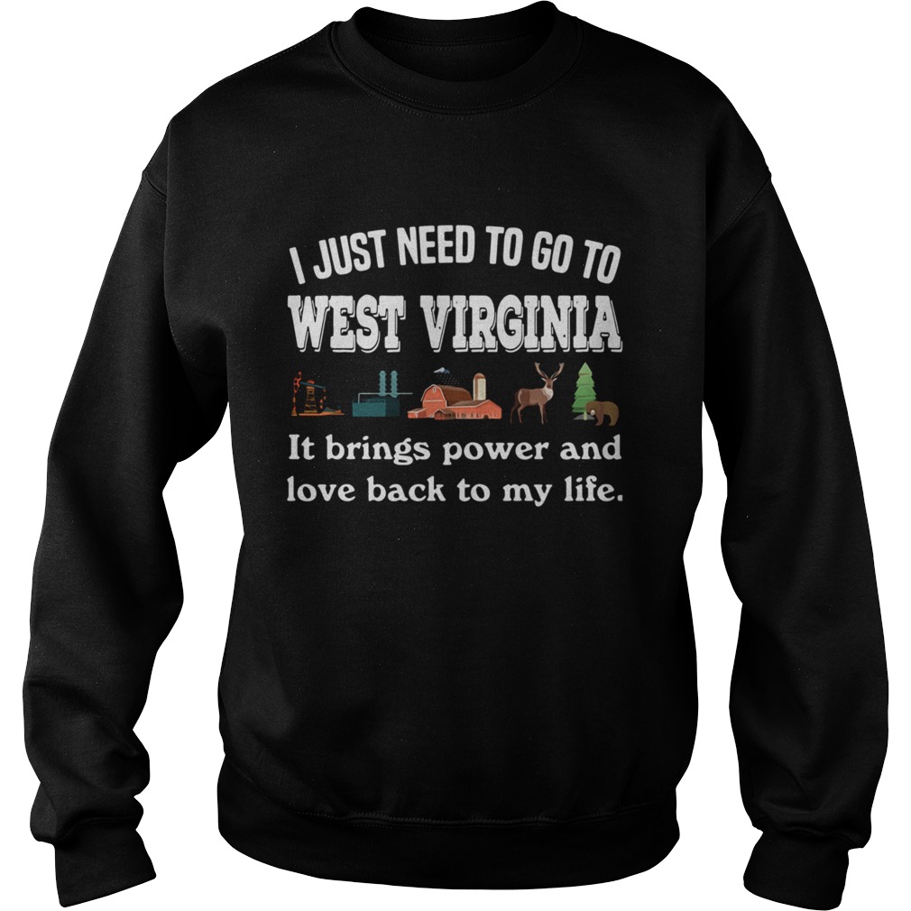 I Just Need To Go To West Virginia It Brings Power And Love Back To My Life Sweatshirt