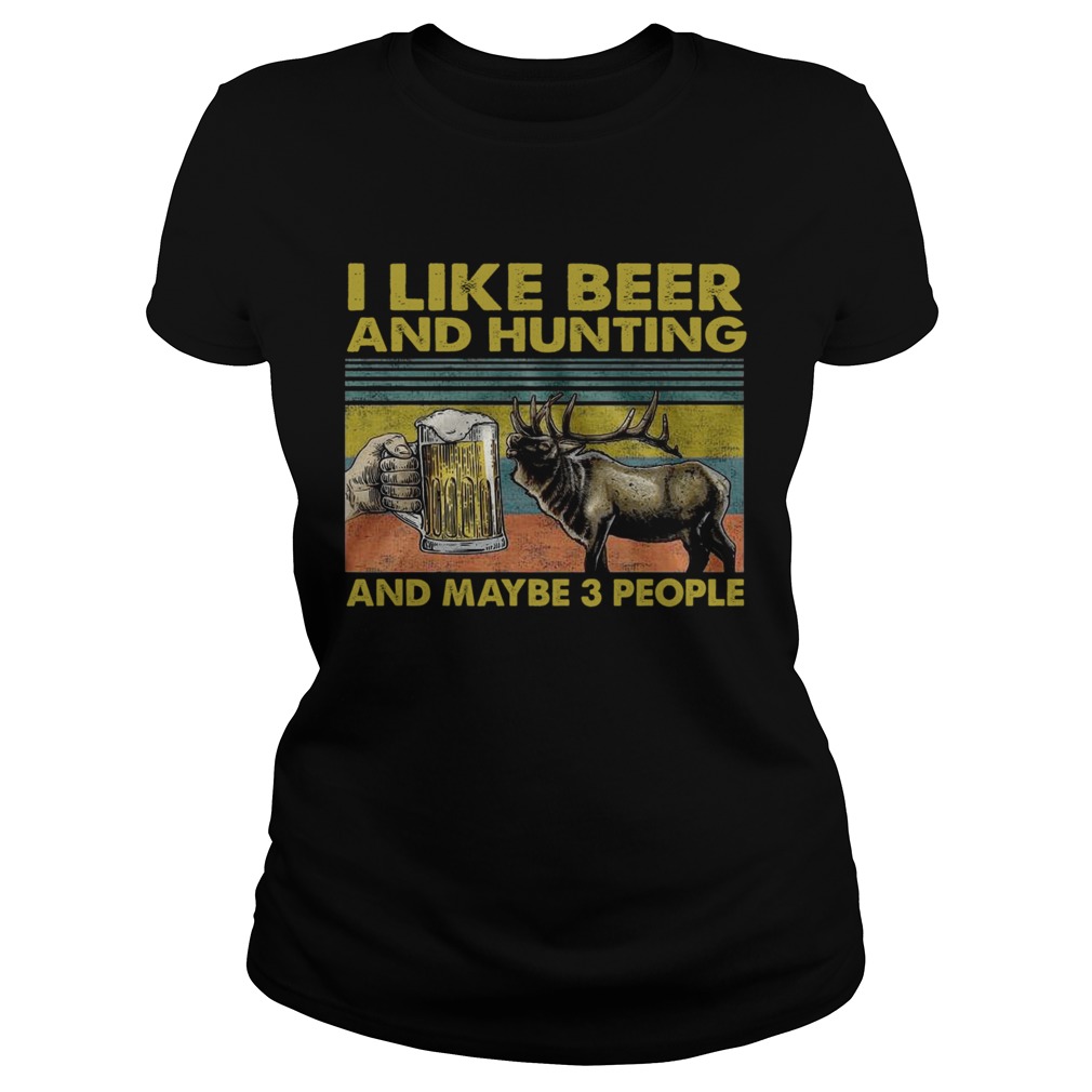 I Like Beer And Hunting And Maybe 3 People Classic Ladies