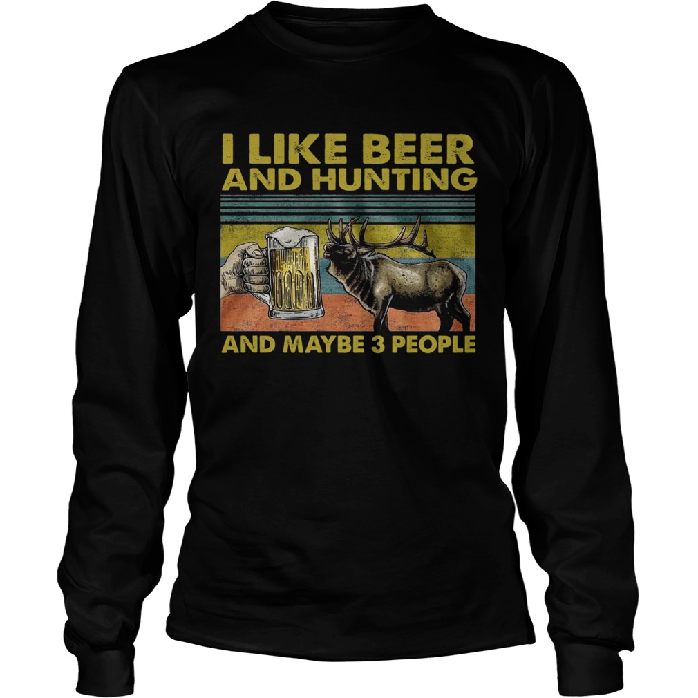 I Like Beer And Hunting And Maybe 3 People Long Sleeve