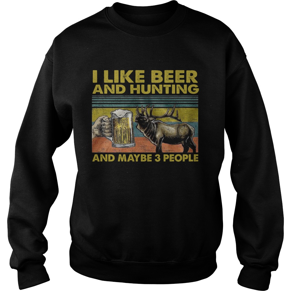 I Like Beer And Hunting And Maybe 3 People Sweatshirt
