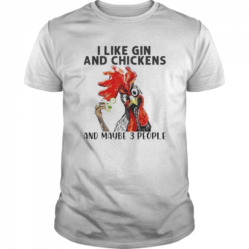 I Like Gin And Chickens And Maybe 3 People shirt