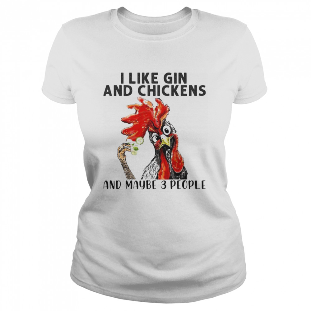 I Like Gin And Chickens And Maybe 3 People Classic Women's T-shirt