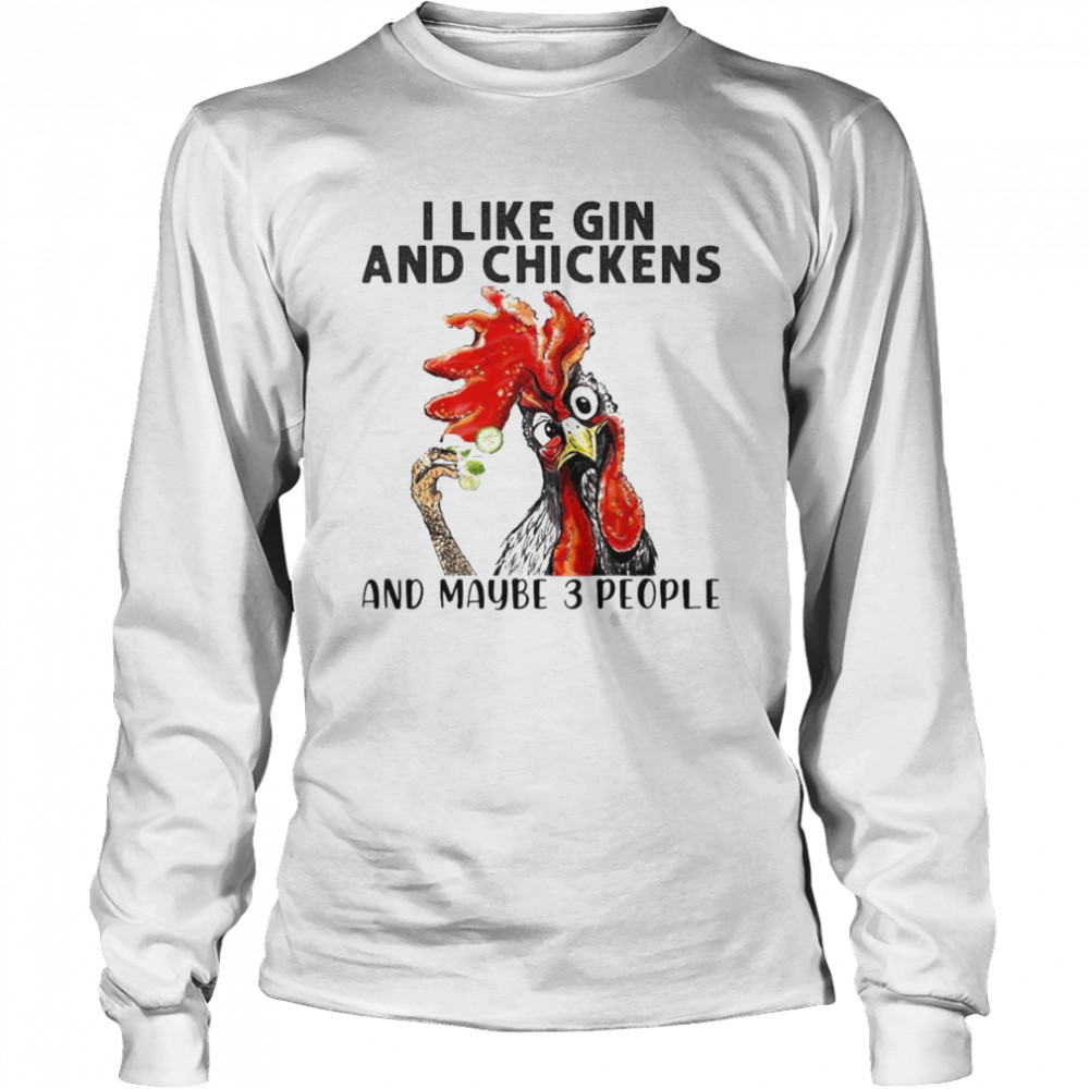 I Like Gin And Chickens And Maybe 3 People Long Sleeved T-shirt