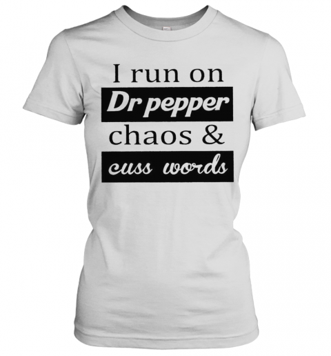 I Run On Dr Pepper Chaos And Cuss Words T-Shirt Classic Women's T-shirt