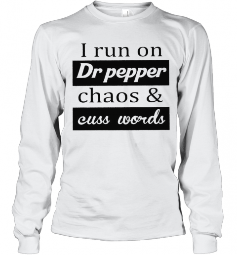 I Run On Dr Pepper Chaos And Cuss Words T-Shirt Long Sleeved T-shirt 