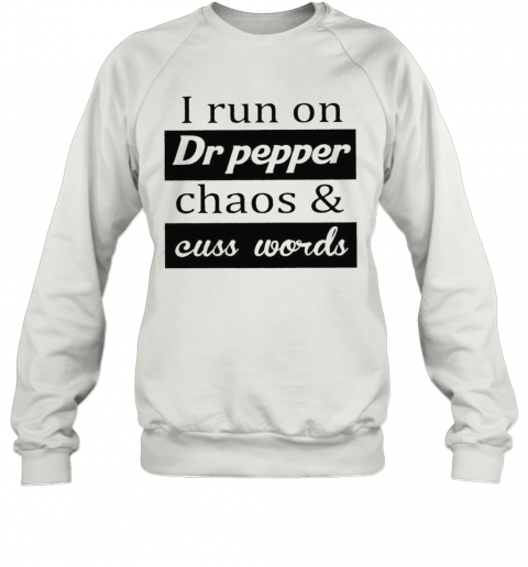 I Run On Dr Pepper Chaos And Cuss Words T-Shirt Unisex Sweatshirt