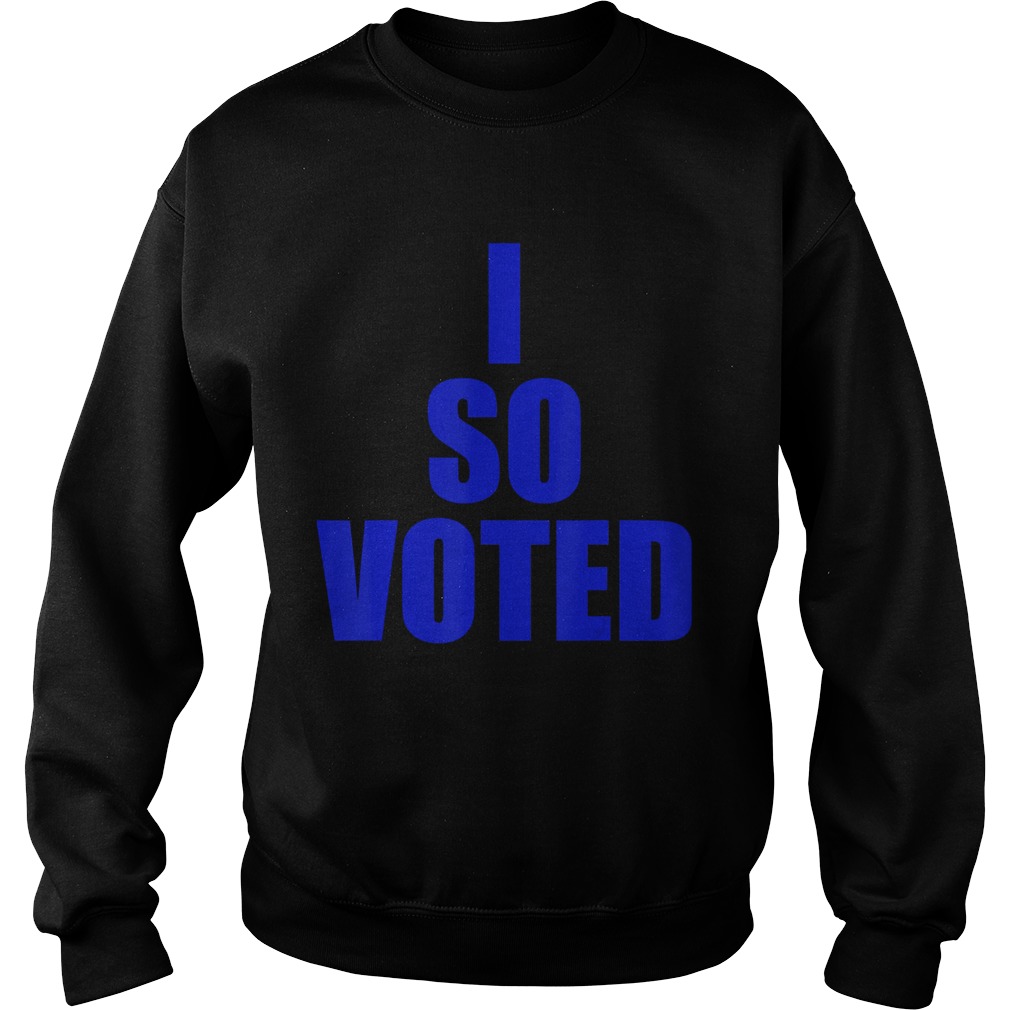 I SO VOTEDStatement for now and years to come Sweatshirt