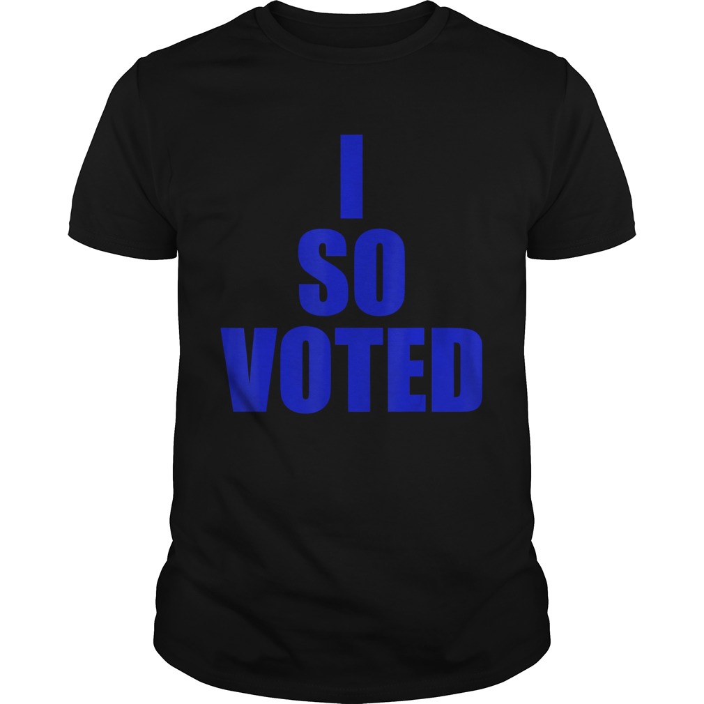 I SO VOTEDStatement for now and years to come shirt