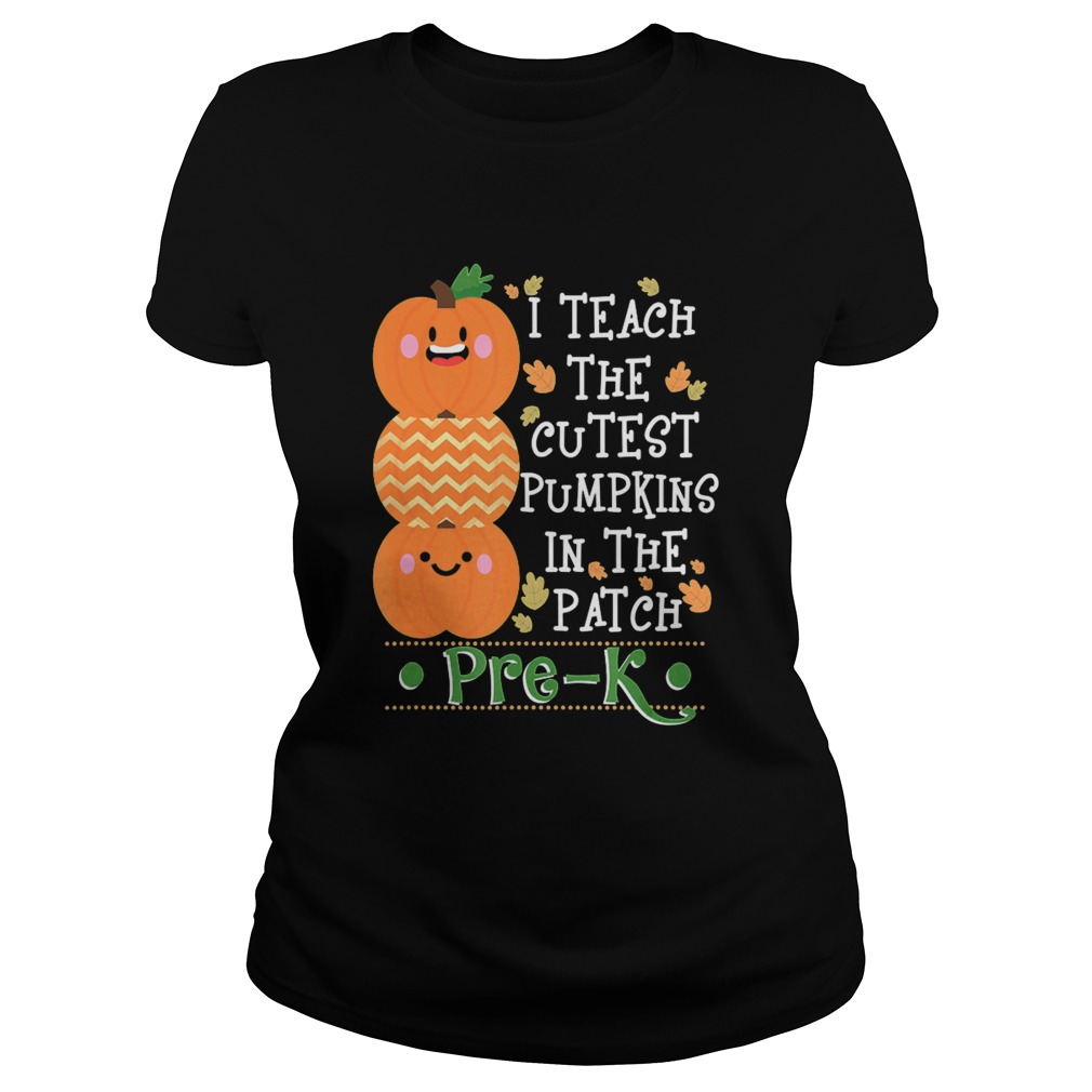 I Teach The Cutest Pumpkins In Patch PreK Halloween Teacher Classic Ladies
