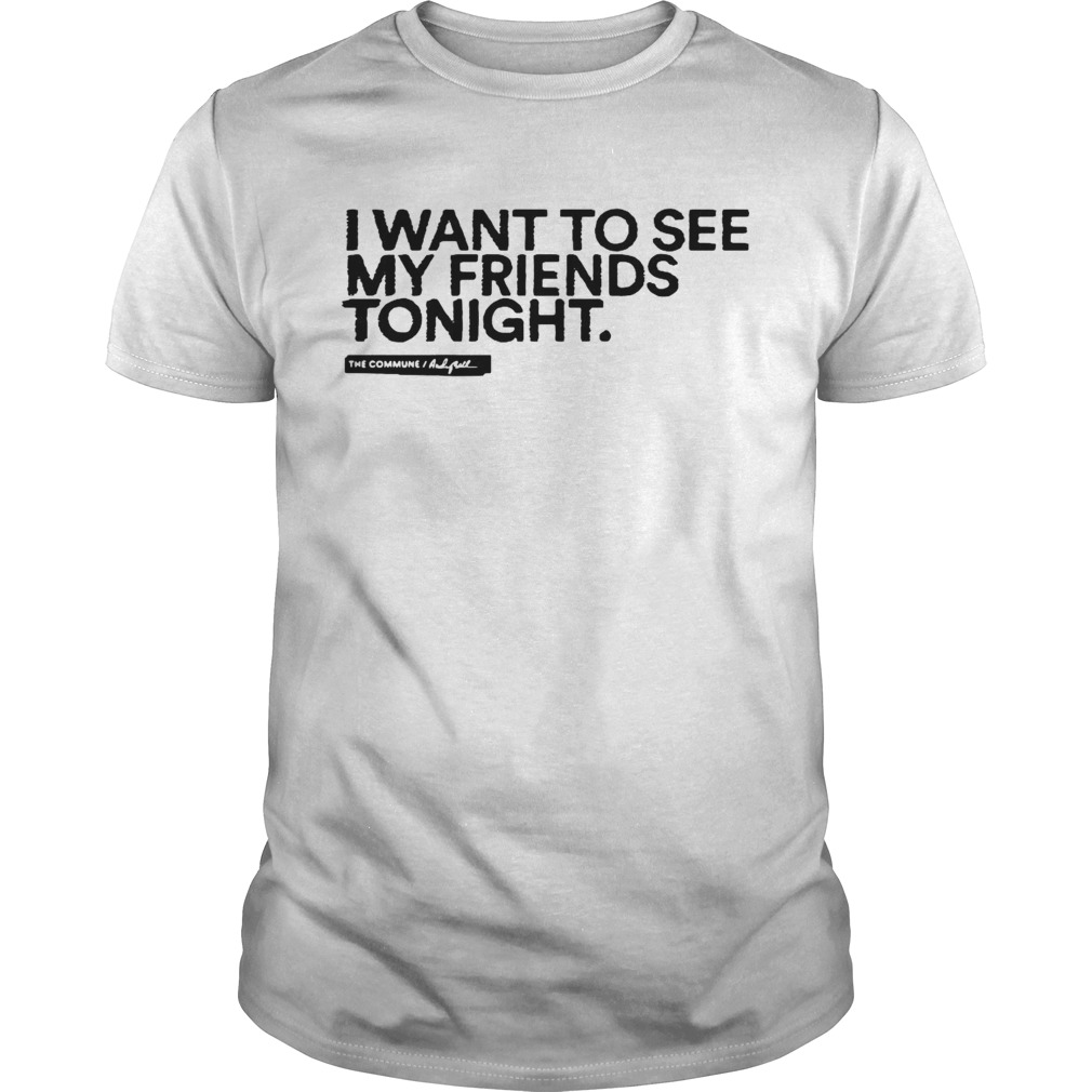 I Want To See My Friends Tonight shirt