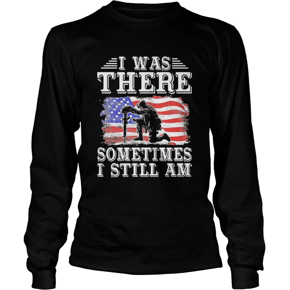 I Was There Sometimes I Still Am American Flag Long Sleeve
