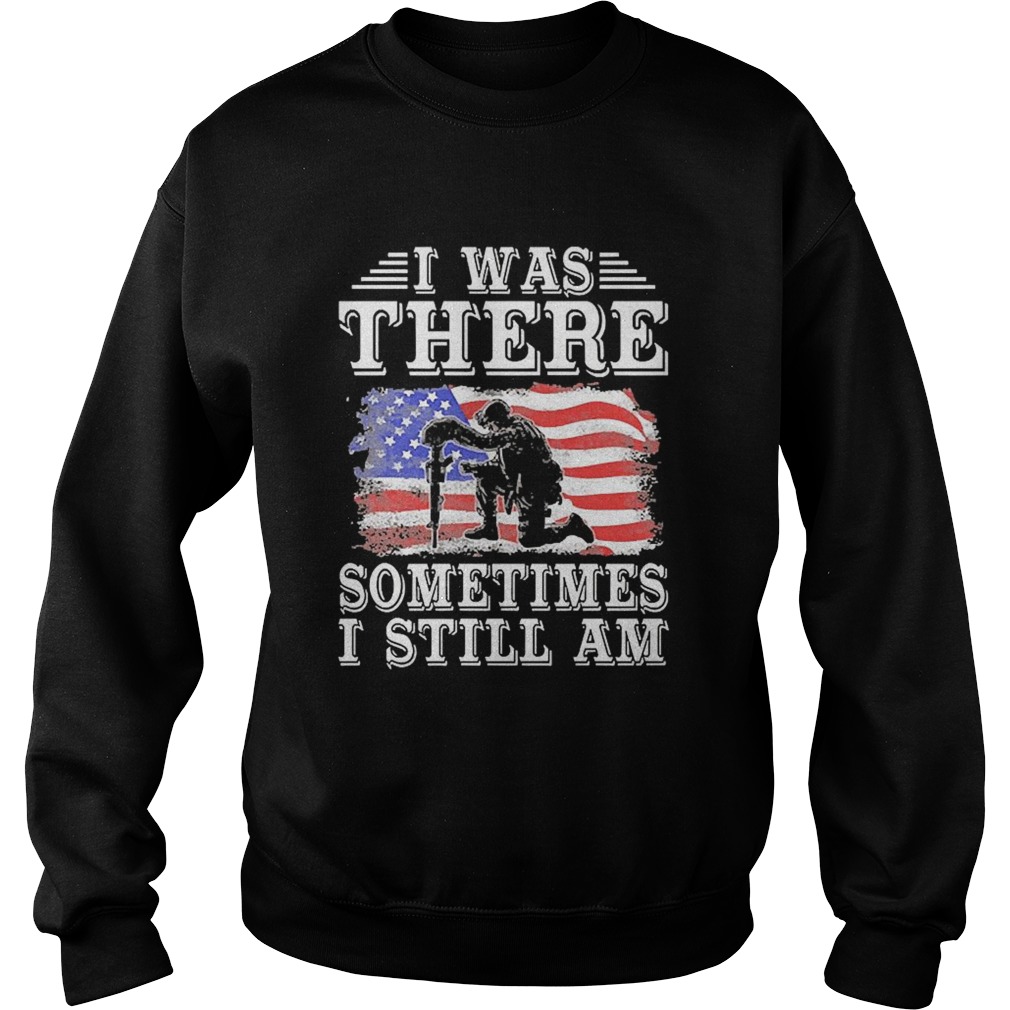 I Was There Sometimes I Still Am American Flag Sweatshirt