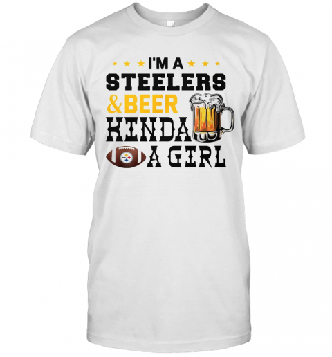 I'M A Steelers And Beer Kinda A Girl T-Shirt