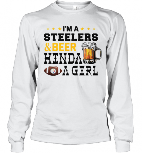 I'M A Steelers And Beer Kinda A Girl T-Shirt Long Sleeved T-shirt 