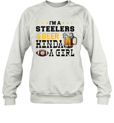 I'M A Steelers And Beer Kinda A Girl T-Shirt Unisex Sweatshirt