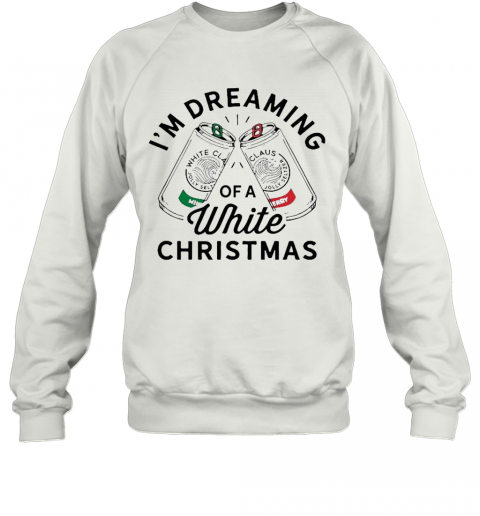 I'M Dreaming Of A White Christmas T-Shirt Unisex Sweatshirt