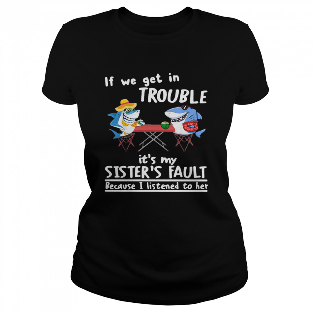 If We Get In Trouble ItS My SisterS Fault Because I Listened To Her Dolphin Classic Women's T-shirt