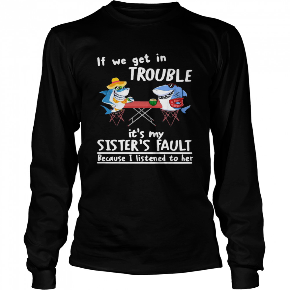 If We Get In Trouble ItS My SisterS Fault Because I Listened To Her Dolphin Long Sleeved T-shirt