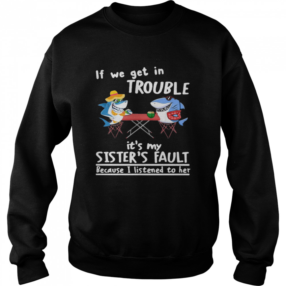 If We Get In Trouble ItS My SisterS Fault Because I Listened To Her Dolphin Unisex Sweatshirt