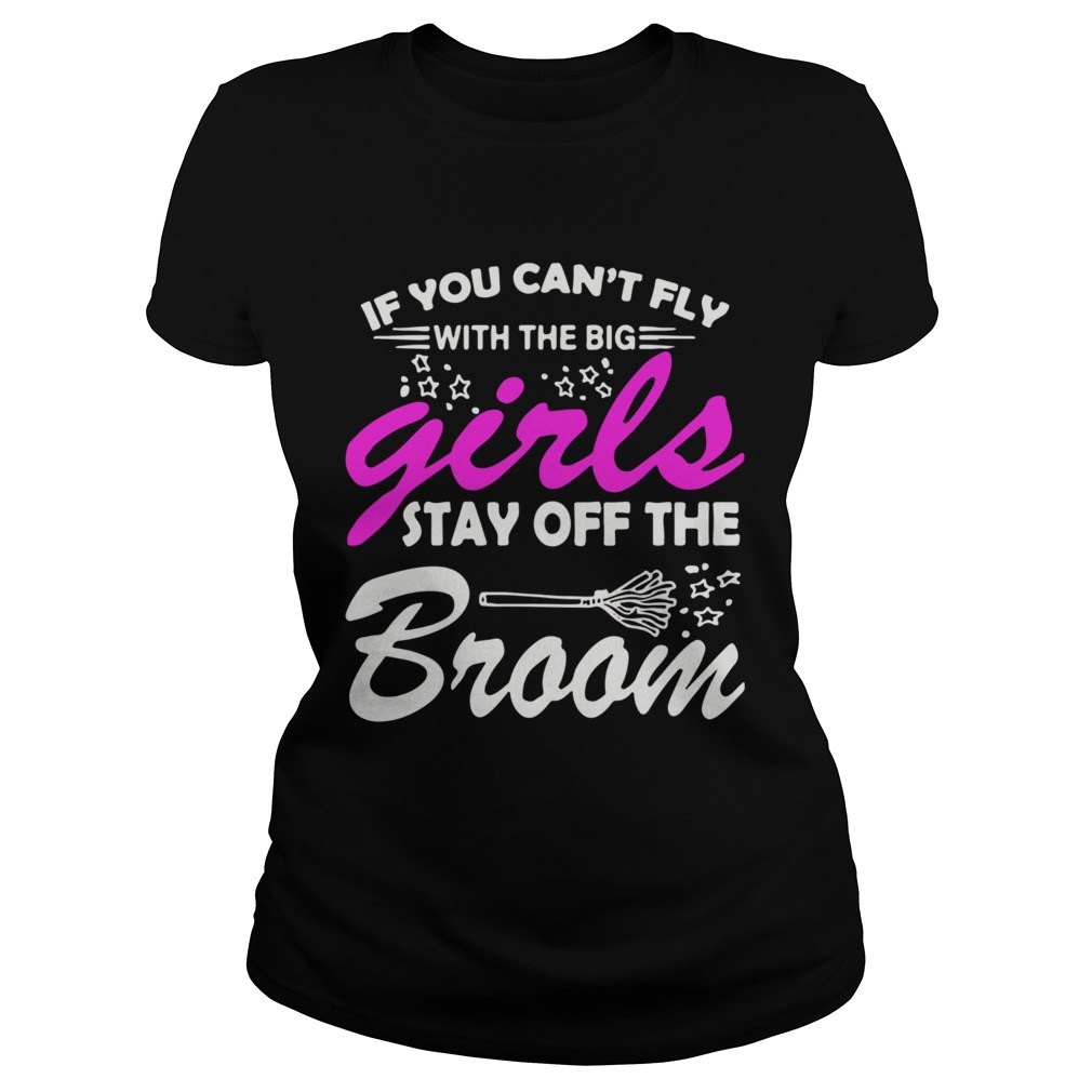 If You Cant Fly With The Big Girls Stay Off The Broom Classic Ladies