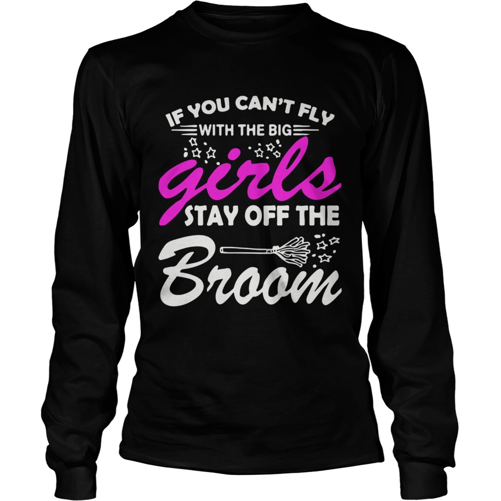 If You Cant Fly With The Big Girls Stay Off The Broom Long Sleeve