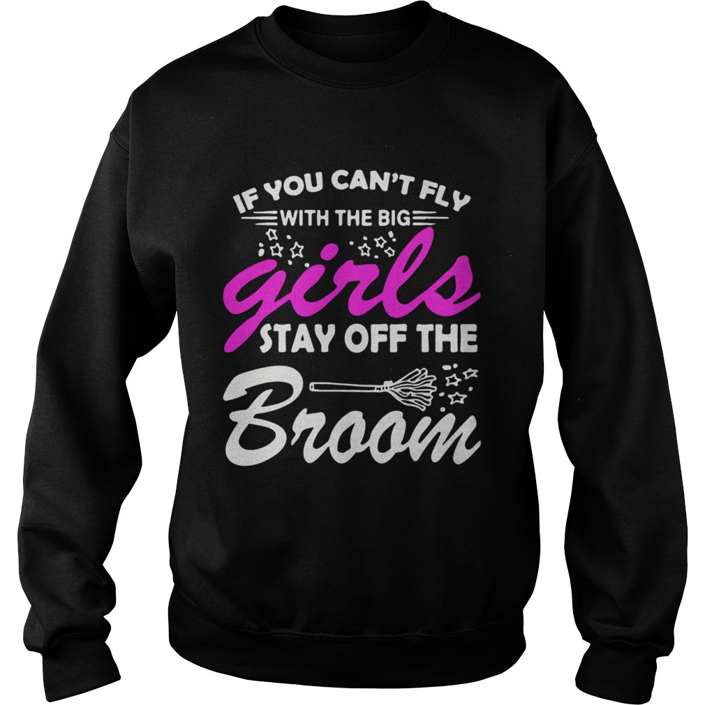 If You Cant Fly With The Big Girls Stay Off The Broom Sweatshirt