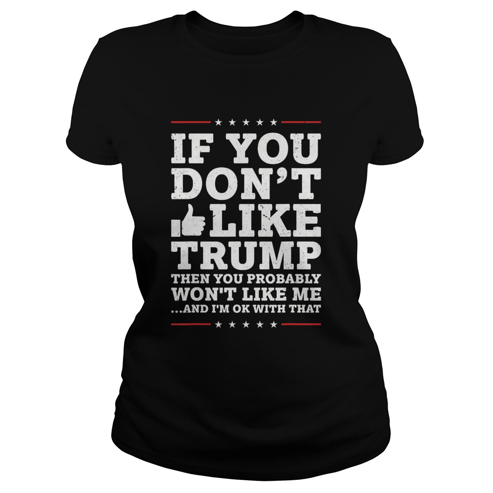 If You Dont Like Trump Then You Probably Wont Like Me Classic Ladies