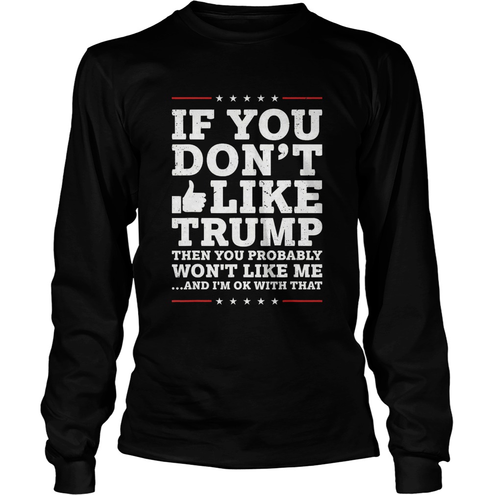 If You Dont Like Trump Then You Probably Wont Like Me Long Sleeve