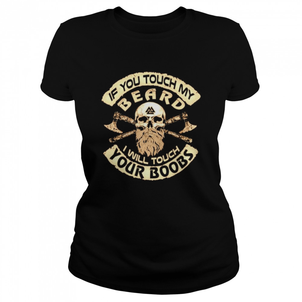 If you touch my beard I will touch your boobs Classic Women's T-shirt