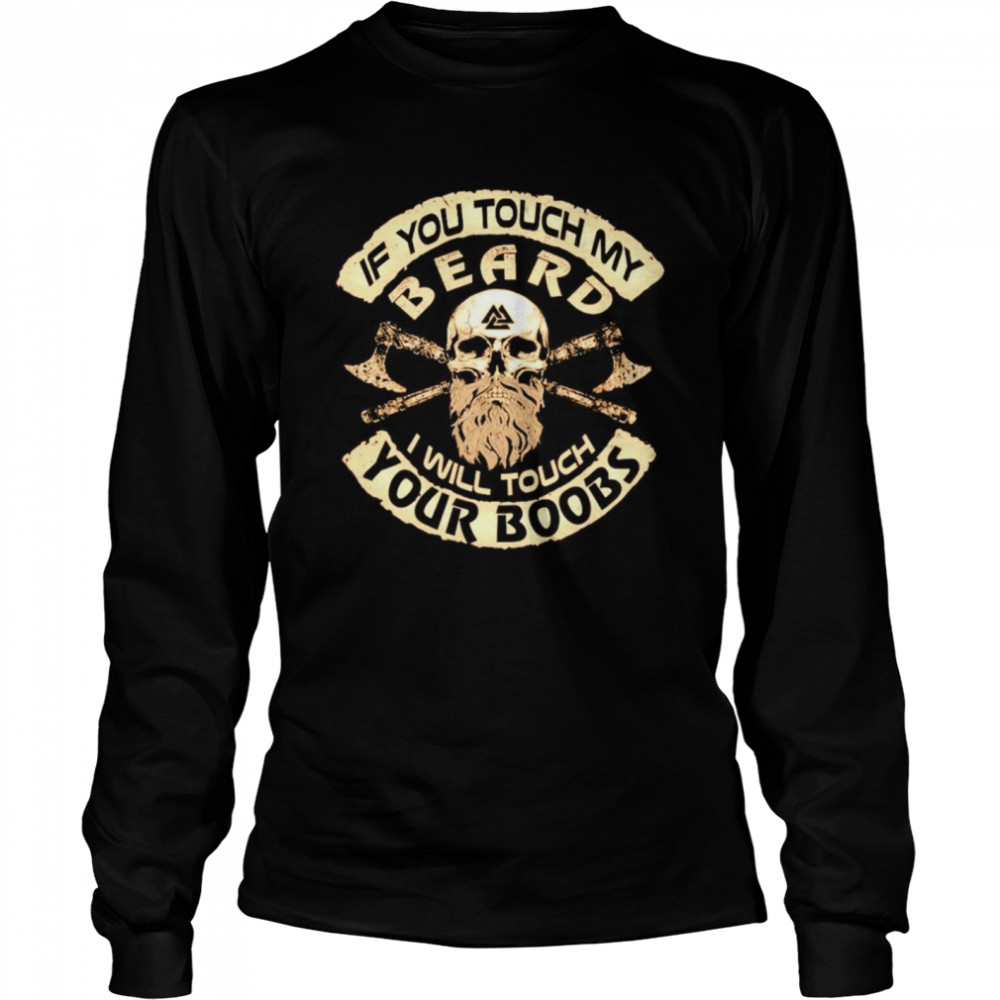 If you touch my beard I will touch your boobs Long Sleeved T-shirt