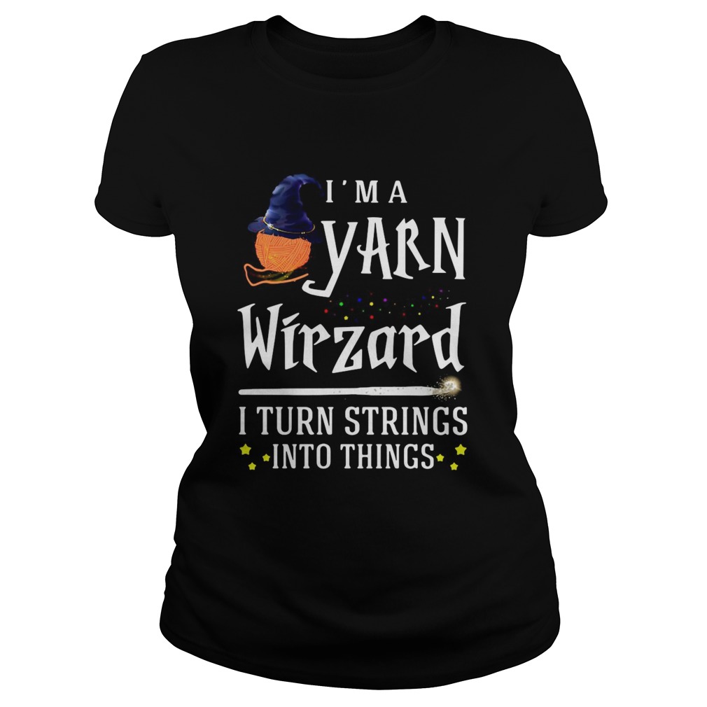Im A Yarn Wizard I Turn Strings Into Things Classic Ladies