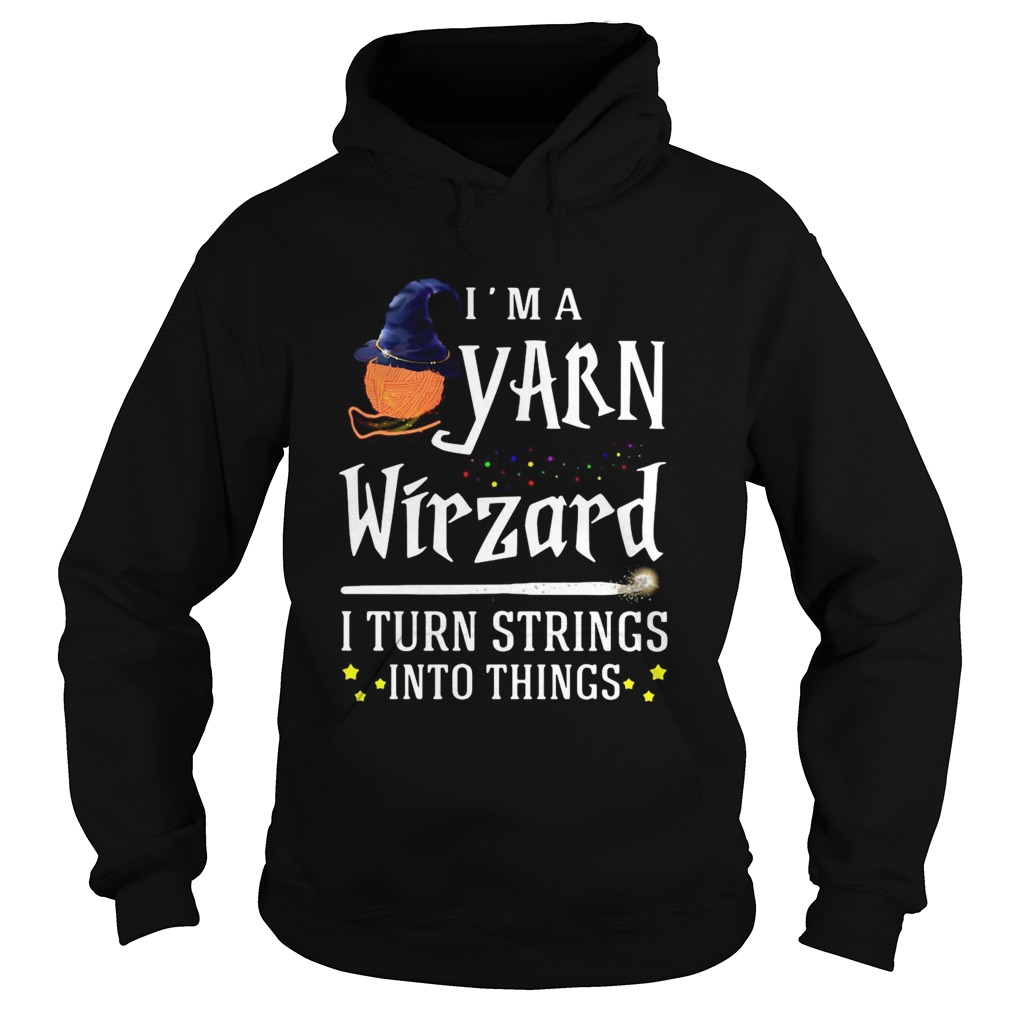 Im A Yarn Wizard I Turn Strings Into Things Hoodie