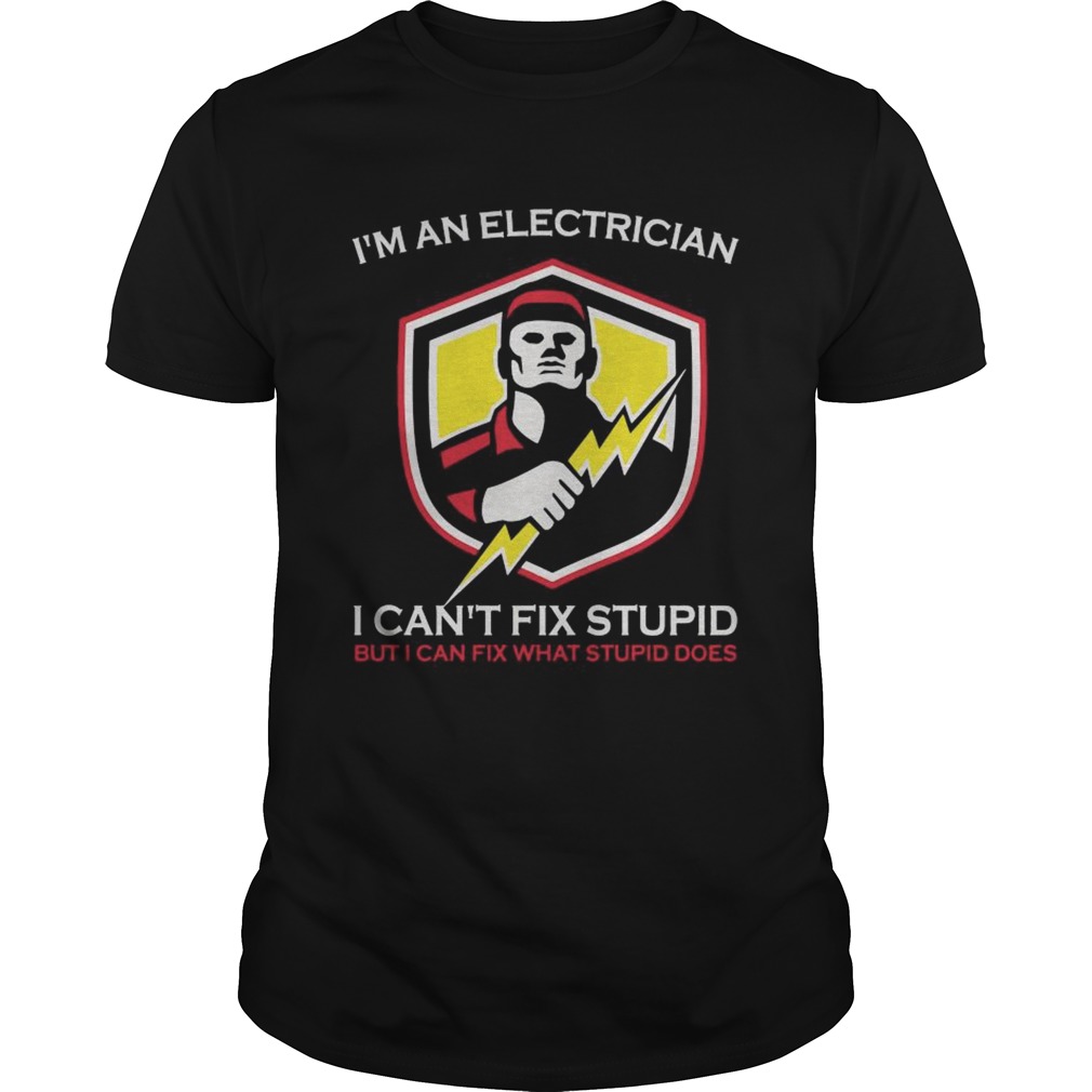 Im An Electrician I Cant Fix Stupid But I Can Fix What Does shirt