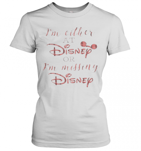 Im Either At Disney Or Im Missing Disney T-Shirt Classic Women's T-shirt