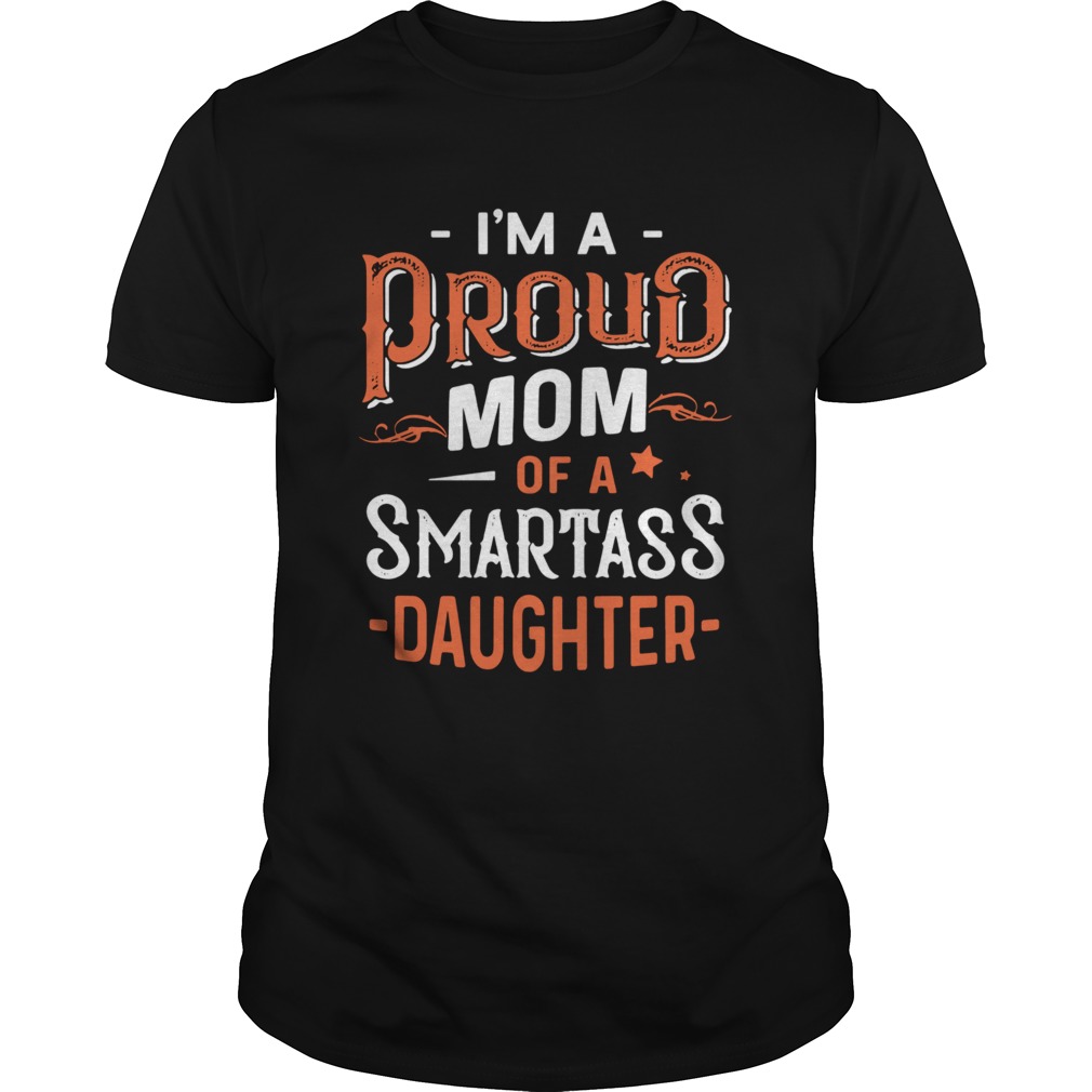 Im Proud Mom Of A Smartass Daughter shirt