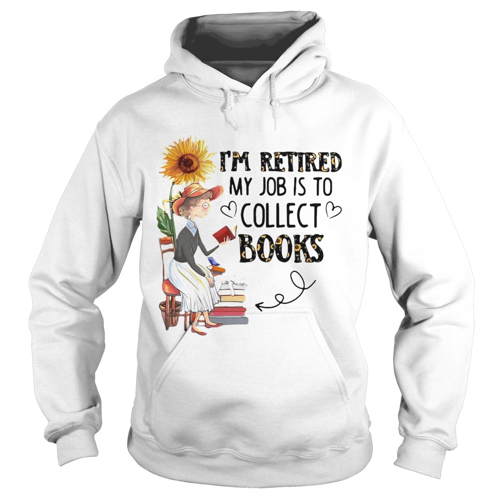 Im Retired My Job Is To Collect Books Hoodie